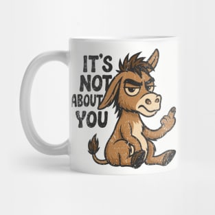 It's Not About You Sarcastic Grumpy Attitude Bad Mood Mug